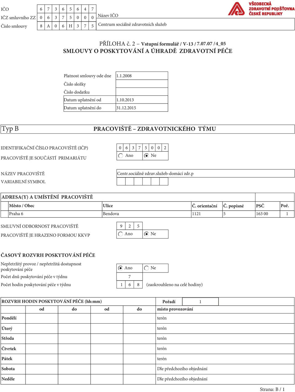 2015 Typ B PRACOVIŠTĚ ZDRAVOTNICKÉHO TÝMU IDENTIFIKAČNÍ ČÍSLO PRACOVIŠTĚ (IČP) 0 6 3 7 5 0 0 2 PRACOVIŠTĚ JE SOUČÁSTÍ PRIMARIÁTU NÁZEV PRACOVIŠTĚ VARIABILNÍ SYMBOL Centr.sociálně zdrav.