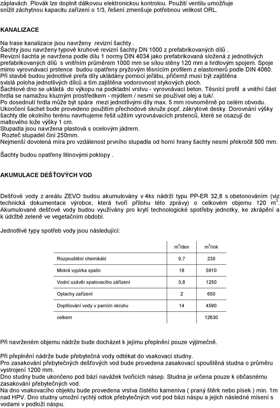 Revizní šachta je navržena podle dílu 1 normy DIN 4034 jako prefabrikovaná složená z jednotlivých prefabrikovaných dílů s vnitřním průměrem 1000 mm se sílou stěny 120 mm a hrdlovým spojem.