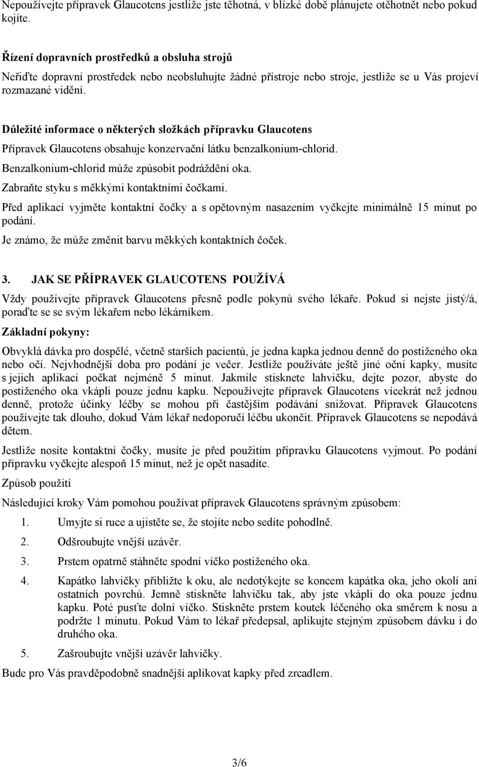 Důležité informace o některých složkách přípravku Glaucotens Přípravek Glaucotens obsahuje konzervační látku benzalkonium-chlorid. Benzalkonium-chlorid může způsobit podráždění oka.