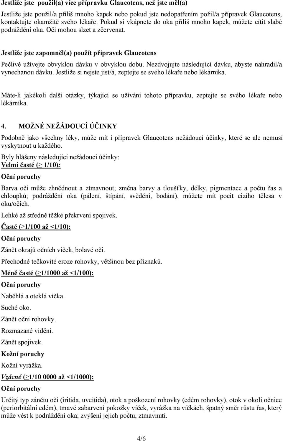 Jestliže jste zapomněl(a) použít přípravek Glaucotens Pečlivě užívejte obvyklou dávku v obvyklou dobu. Nezdvojujte následující dávku, abyste nahradil/a vynechanou dávku.