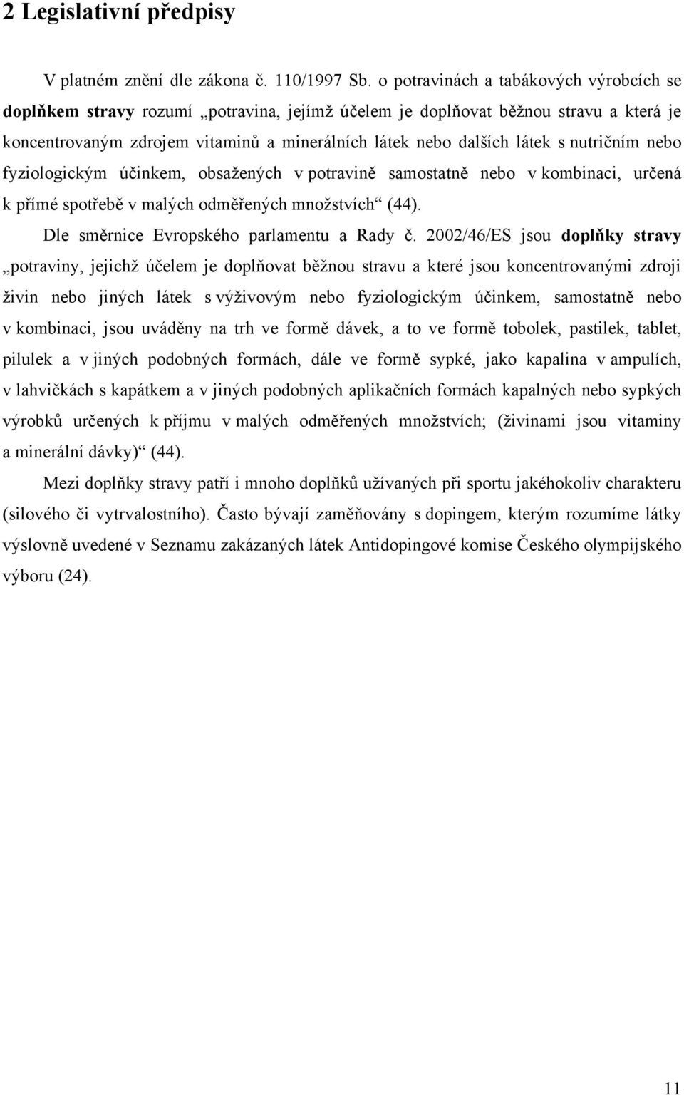 nutričním nebo fyziologickým účinkem, obsaţených v potravině samostatně nebo v kombinaci, určená k přímé spotřebě v malých odměřených mnoţstvích (44). Dle směrnice Evropského parlamentu a Rady č.