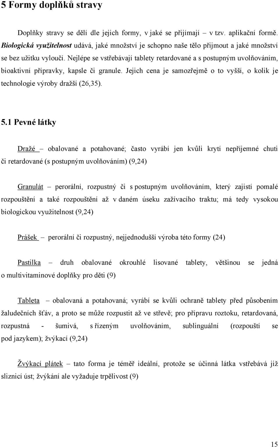 Nejlépe se vstřebávají tablety retardované a s postupným uvolňováním, bioaktivní přípravky, kapsle či granule. Jejich cena je samozřejmě o to vyšší, o kolik je technologie výroby draţší (26,35). 5.