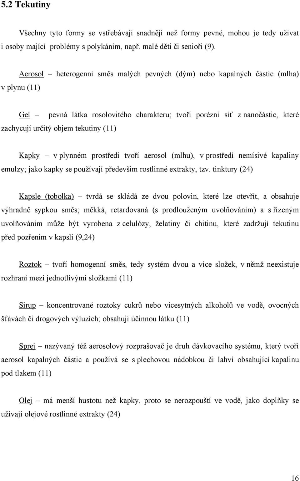 (11) Kapky v plynném prostředí tvoří aerosol (mlhu), v prostředí nemísivé kapaliny emulzy; jako kapky se pouţívají především rostlinné extrakty, tzv.