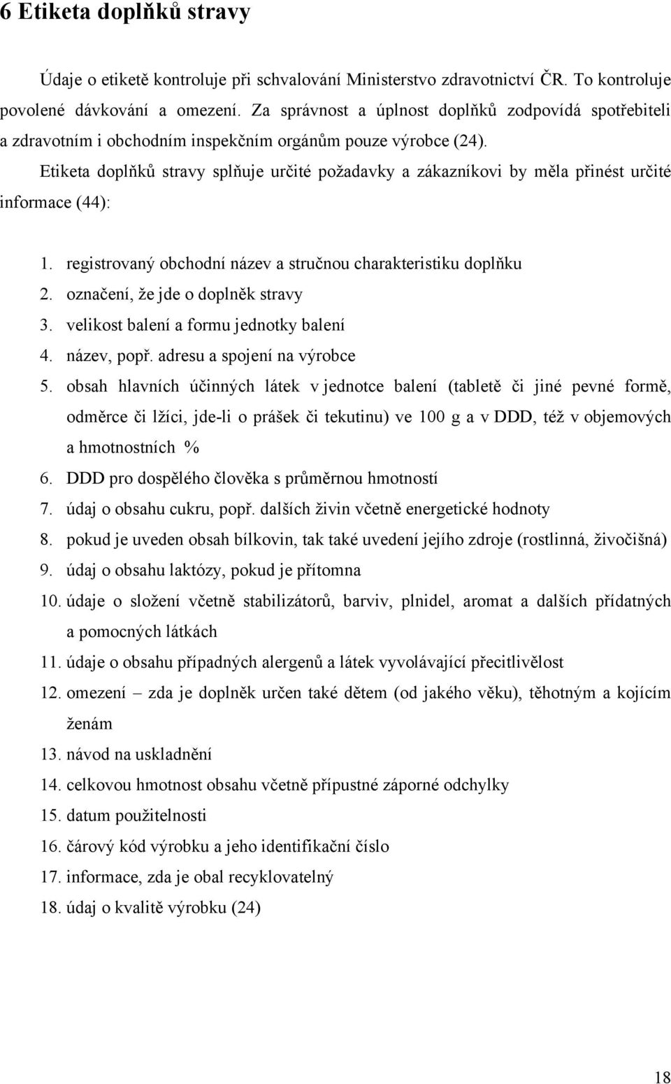 Etiketa doplňků stravy splňuje určité poţadavky a zákazníkovi by měla přinést určité informace (44): 1. registrovaný obchodní název a stručnou charakteristiku doplňku 2.