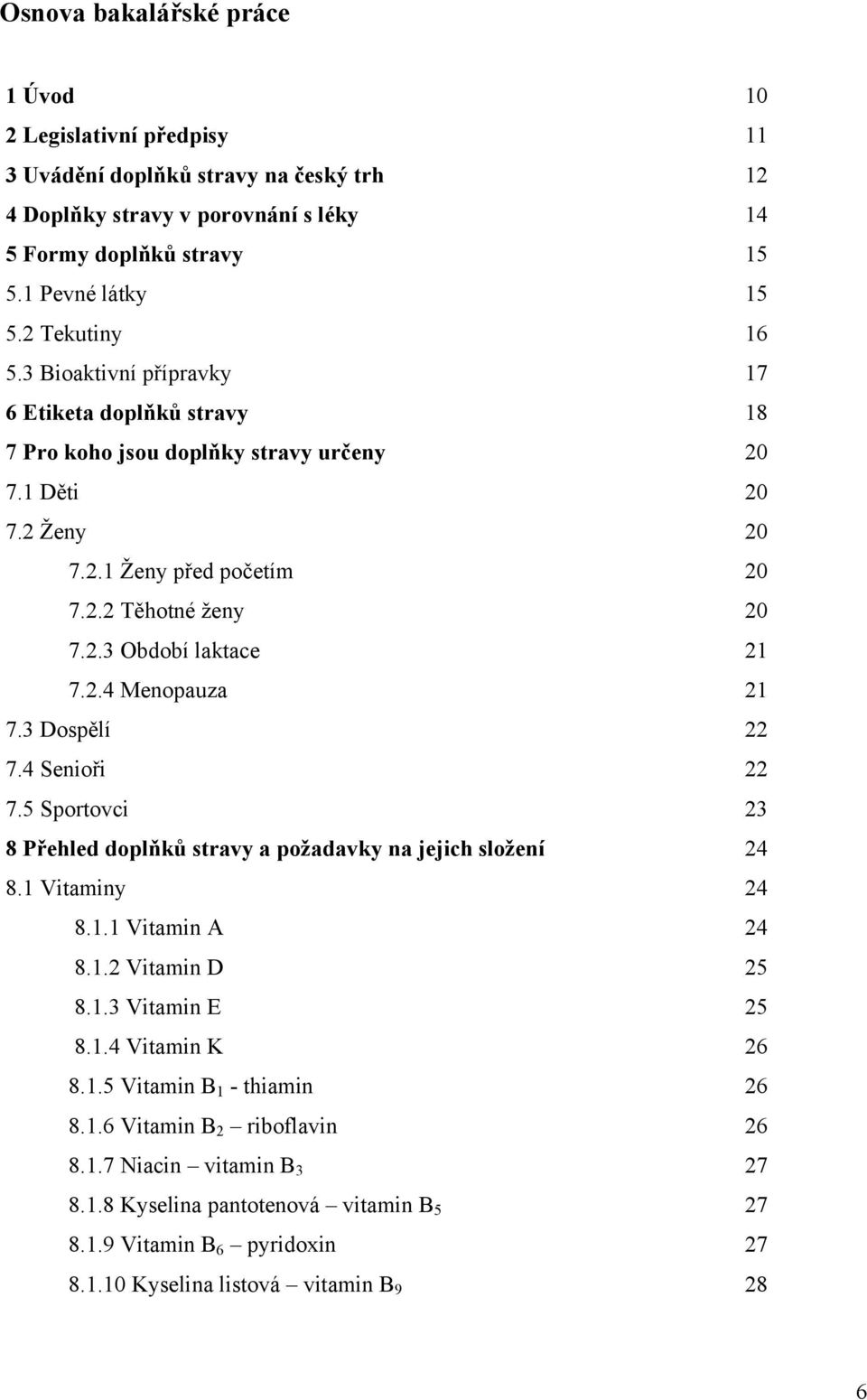 2.4 Menopauza 21 7.3 Dospělí 22 7.4 Senioři 22 7.5 Sportovci 23 8 Přehled doplňků stravy a požadavky na jejich složení 24 8.1 Vitaminy 24 8.1.1 Vitamin A 24 8.1.2 Vitamin D 25 8.1.3 Vitamin E 25 8.1.4 Vitamin K 26 8.