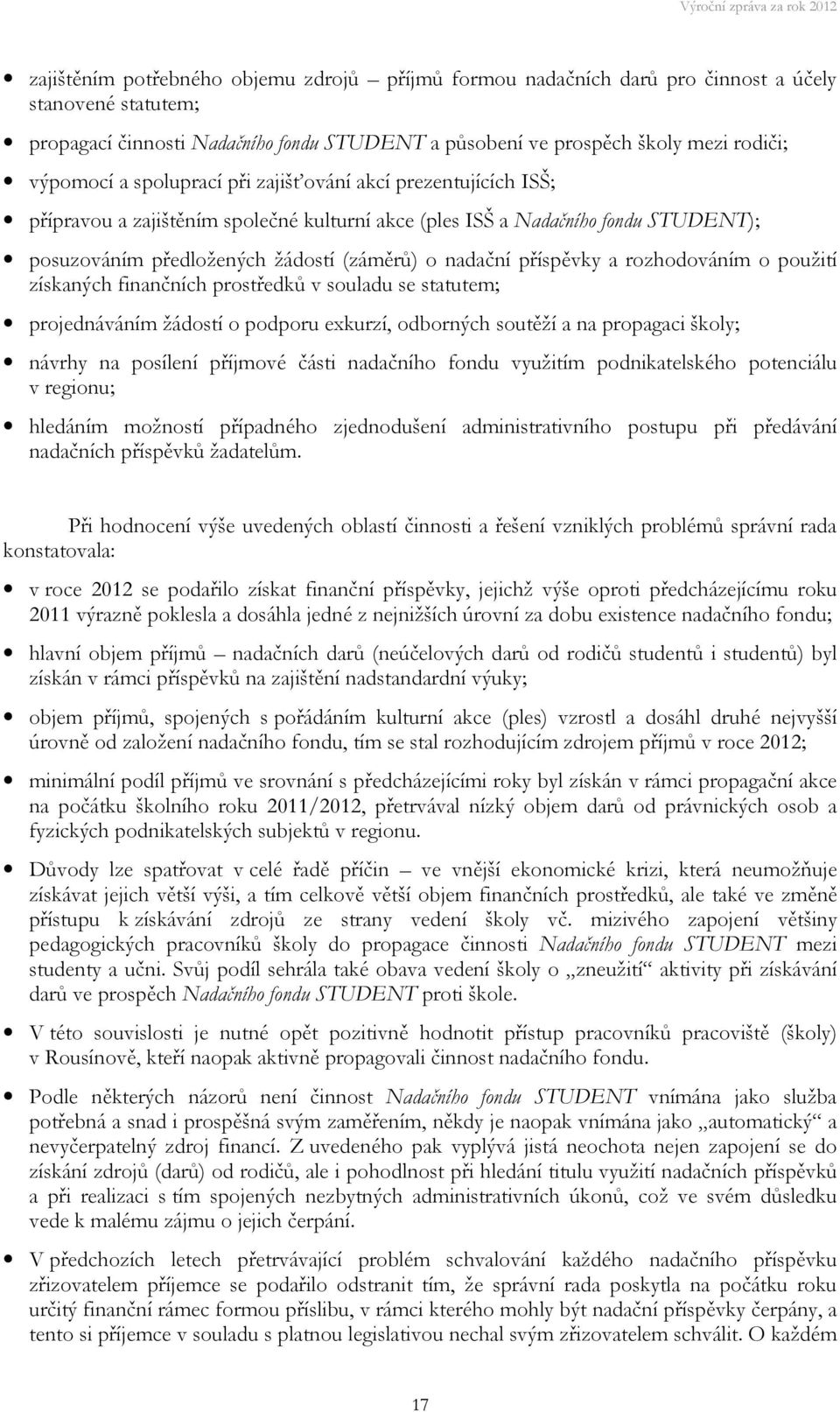 a rozhodováním o použití získaných finančních prostředků v souladu se statutem; projednáváním žádostí o podporu exkurzí, odborných soutěží a na propagaci školy; návrhy na posílení příjmové části