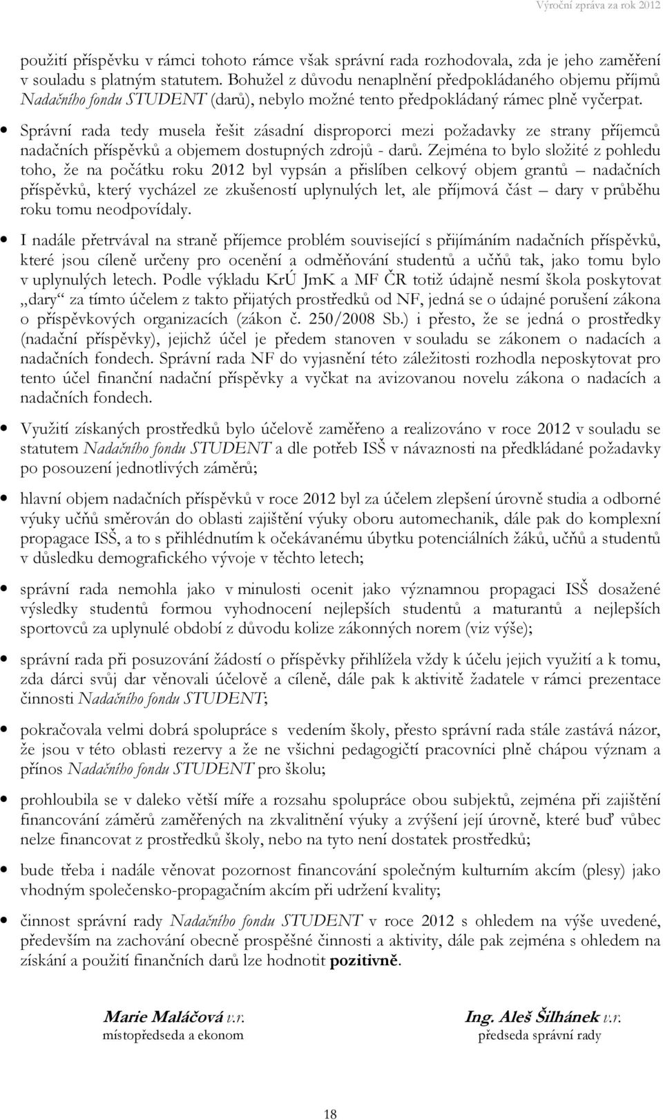 Správní rada tedy musela řešit zásadní disproporci mezi požadavky ze strany příjemců nadačních příspěvků a objemem dostupných zdrojů - darů.