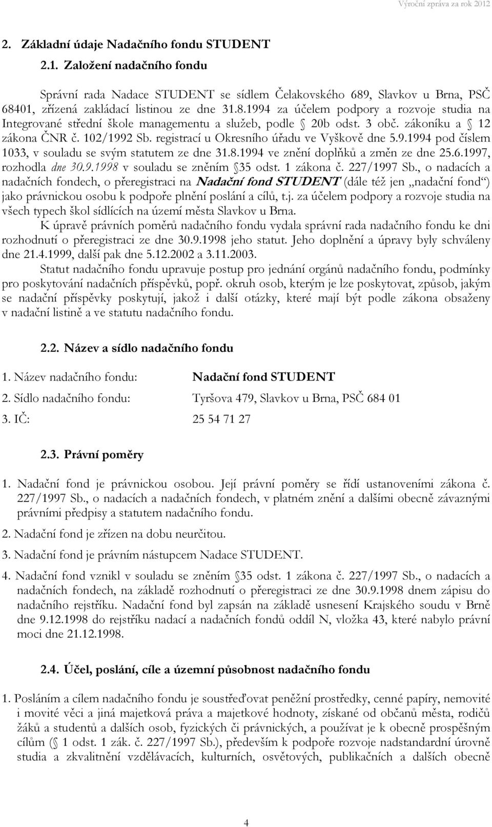 zákoníku a 12 zákona ČNR č. 102/1992 Sb. registrací u Okresního úřadu ve Vyškově dne 5.9.1994 pod číslem 1033, v souladu se svým statutem ze dne 31.8.1994 ve znění doplňků a změn ze dne 25.6.