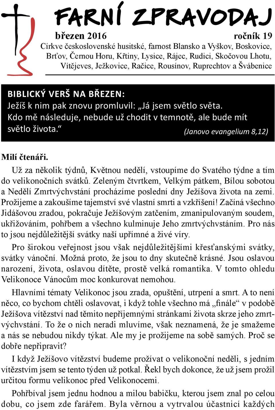 (Janovo evangelium 8,12) Milí čtenáři. Už za několik týdnů, Květnou nedělí, vstoupíme do Svatého týdne a tím do velikonočních svátků.