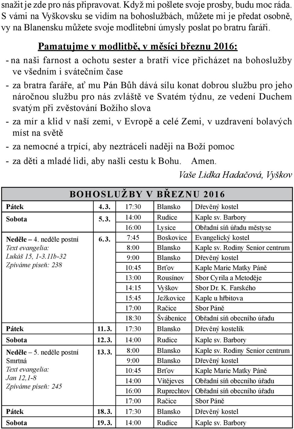 Pamatujme v modlitbě, v měsíci březnu 2016: - na naši farnost a ochotu sester a bratří více přicházet na bohoslužby ve všedním i svátečním čase - za bratra faráře, ať mu Pán Bůh dává sílu konat