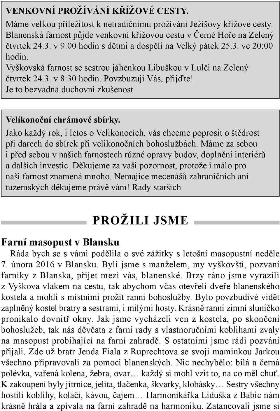 Je to bezvadná duchovní zkušenost. Velikonoční chrámové sbírky. Jako každý rok, i letos o Velikonocích, vás chceme poprosit o štědrost při darech do sbírek při velikonočních bohoslužbách.