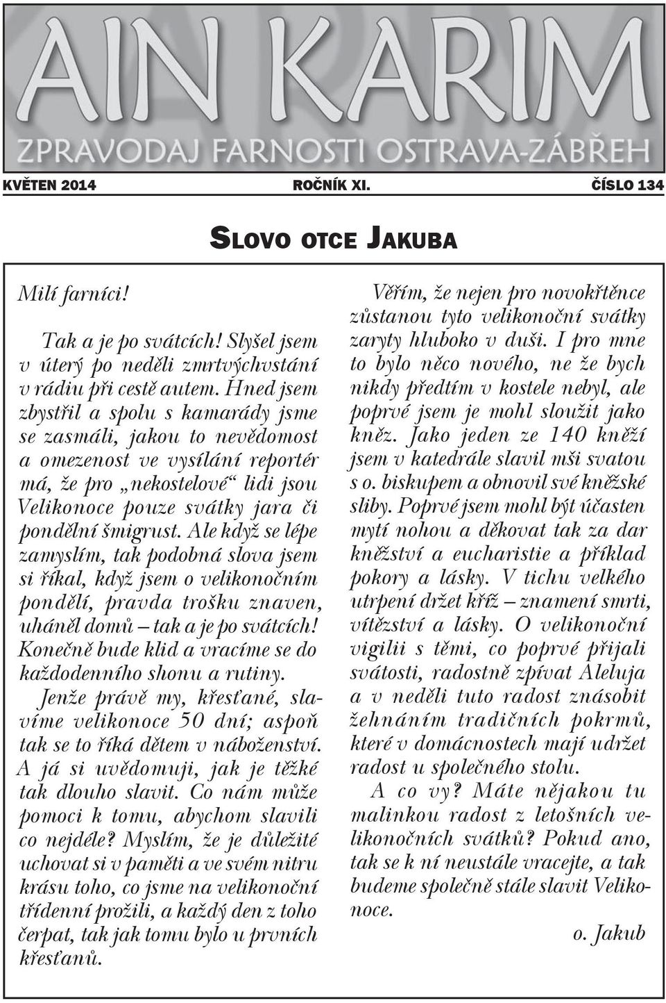 Ale když se lépe zamyslím, tak podobná slova jsem si říkal, když jsem o velikonočním pondělí, pravda trošku znaven, uháněl domů tak a je po svátcích!