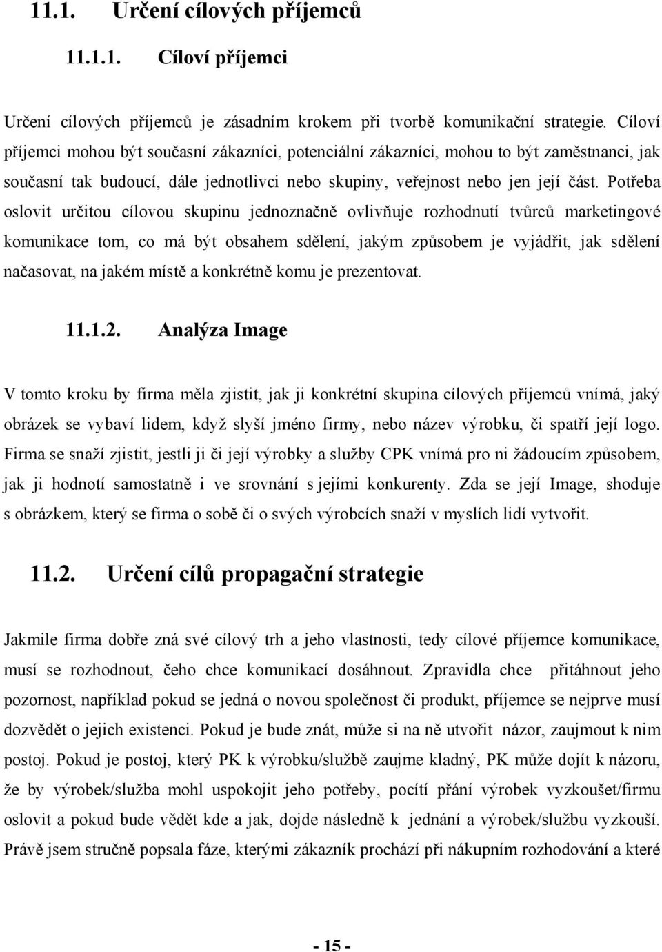 Potřeba oslovit určitou cílovou skupinu jednoznačně ovlivňuje rozhodnutí tvůrců marketingové komunikace tom, co má být obsahem sdělení, jakým způsobem je vyjádřit, jak sdělení načasovat, na jakém