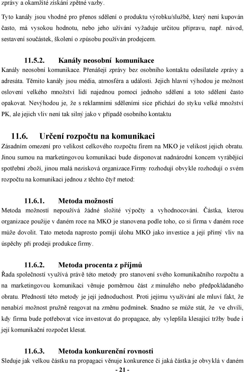 návod, sestavení součástek, školení o způsobu používán prodejcem. 11.5.2. Kanály neosobní komunikace Kanály neosobní komunikace. Přenášejí zprávy bez osobního kontaktu odesílatele zprávy a adresáta.