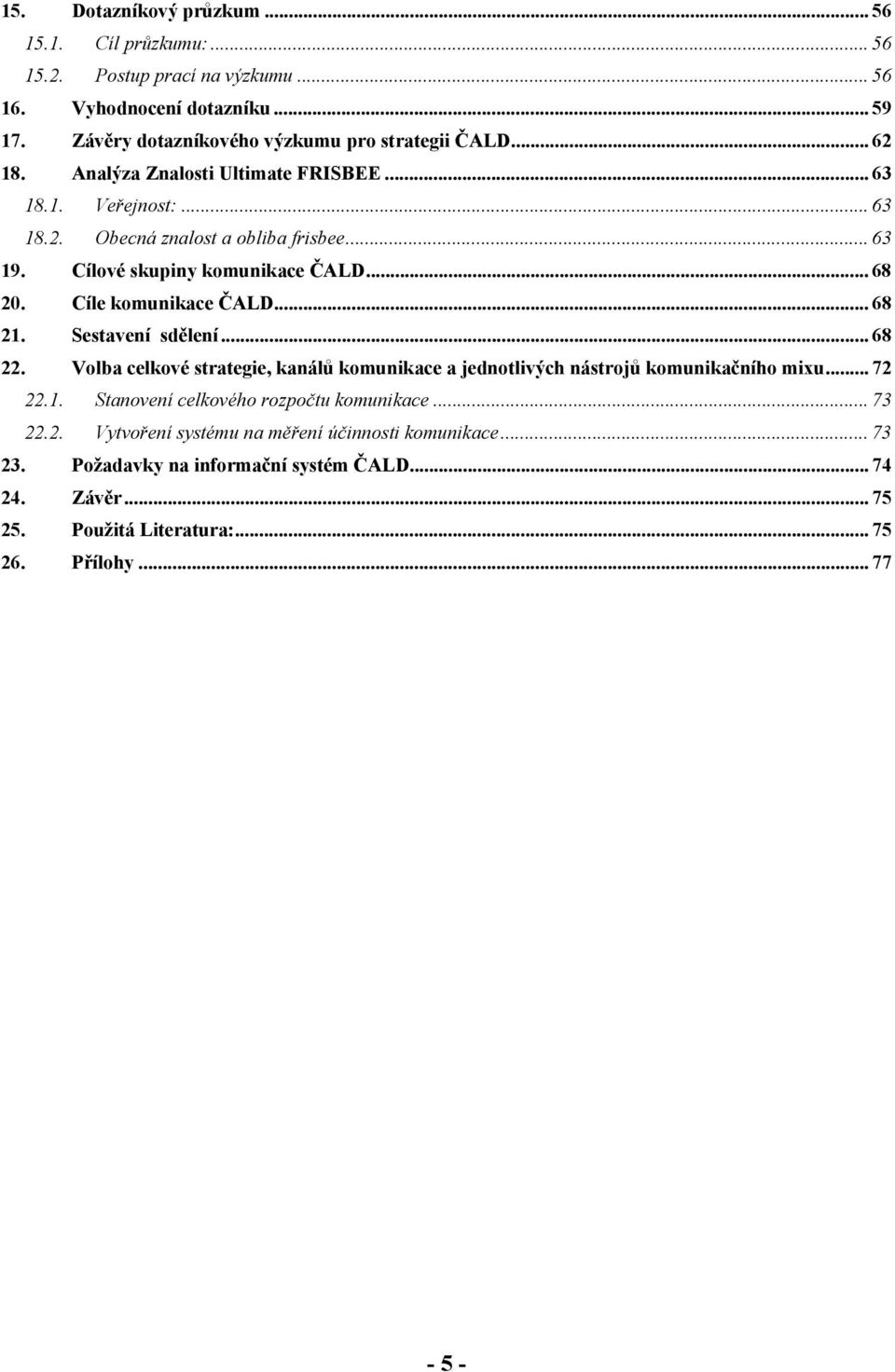 Cíle komunikace ČALD... 68 21. Sestavení sdělení... 68 22. Volba celkové strategie, kanálů komunikace a jednotlivých nástrojů komunikačního mixu... 72 22.1. Stanovení celkového rozpočtu komunikace.