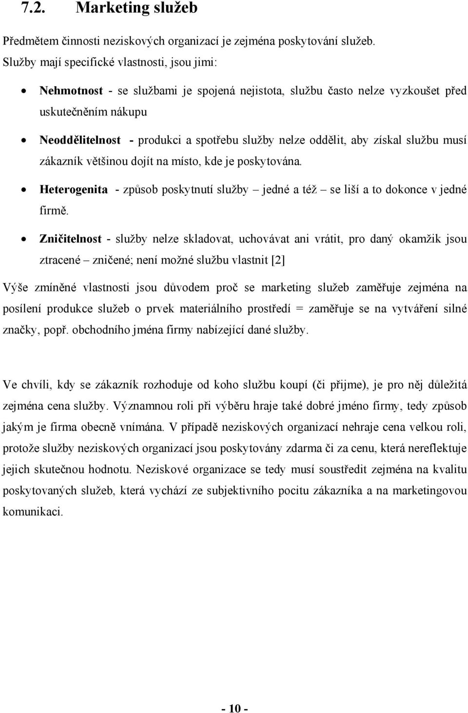 oddělit, aby získal službu musí zákazník většinou dojít na místo, kde je poskytována. Heterogenita - způsob poskytnutí služby jedné a též se liší a to dokonce v jedné firmě.