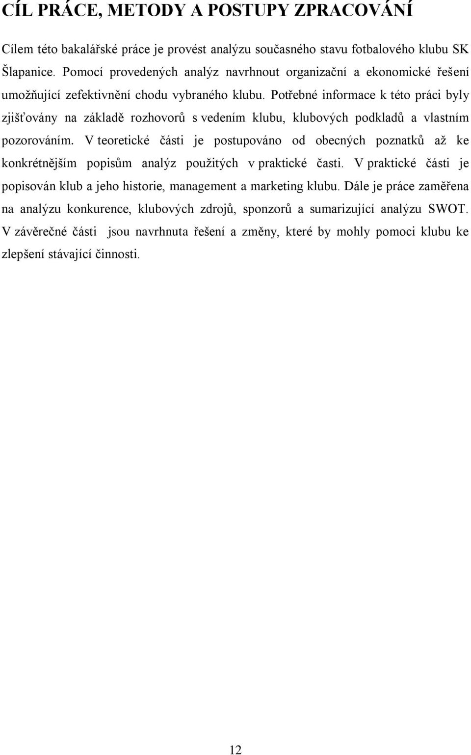 Potřebné informace k této práci byly zjišťovány na základě rozhovorů s vedením klubu, klubových podkladů a vlastním pozorováním.