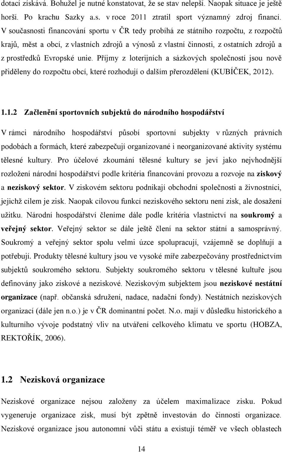 Příjmy z loterijních a sázkových společností jsou nově přiděleny do rozpočtu obcí, které rozhodují o dalším přerozdělení (KUBÍČEK, 2012