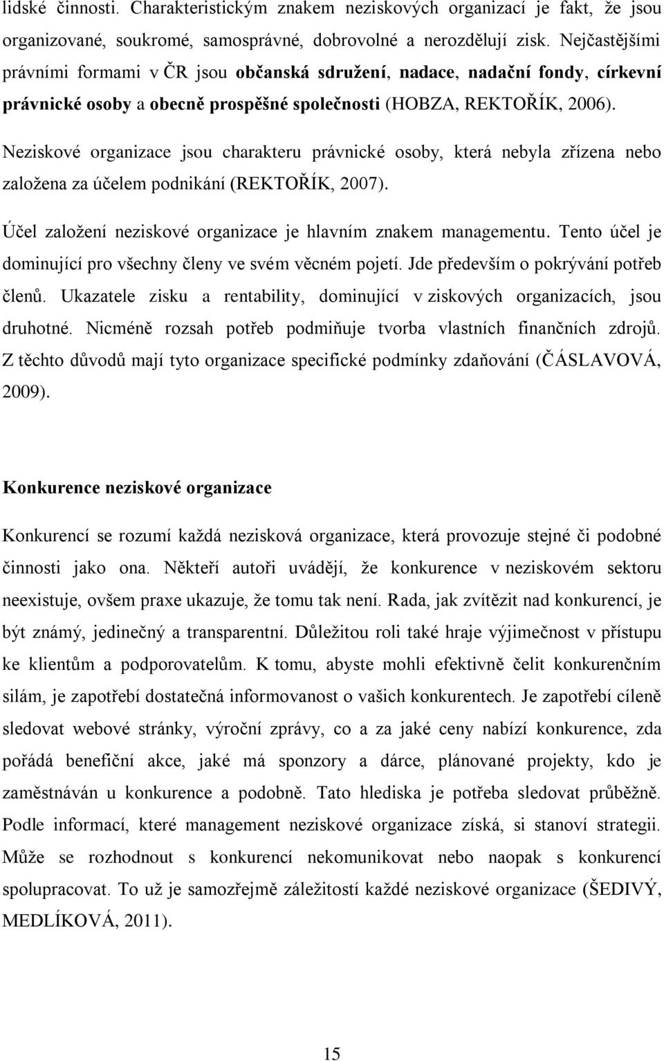 Neziskové organizace jsou charakteru právnické osoby, která nebyla zřízena nebo založena za účelem podnikání (REKTOŘÍK, 2007). Účel založení neziskové organizace je hlavním znakem managementu.