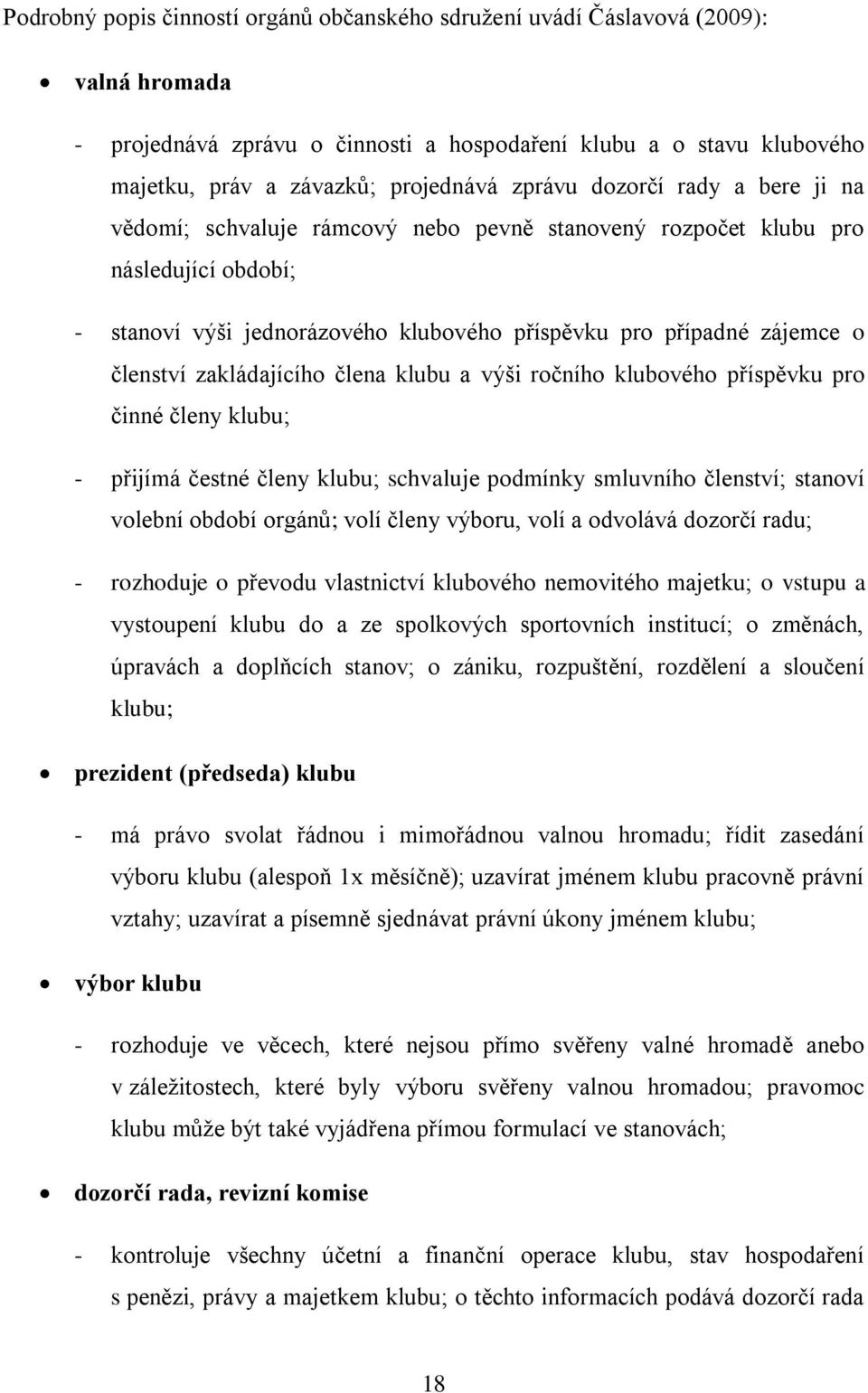 zakládajícího člena klubu a výši ročního klubového příspěvku pro činné členy klubu; - přijímá čestné členy klubu; schvaluje podmínky smluvního členství; stanoví volební období orgánů; volí členy