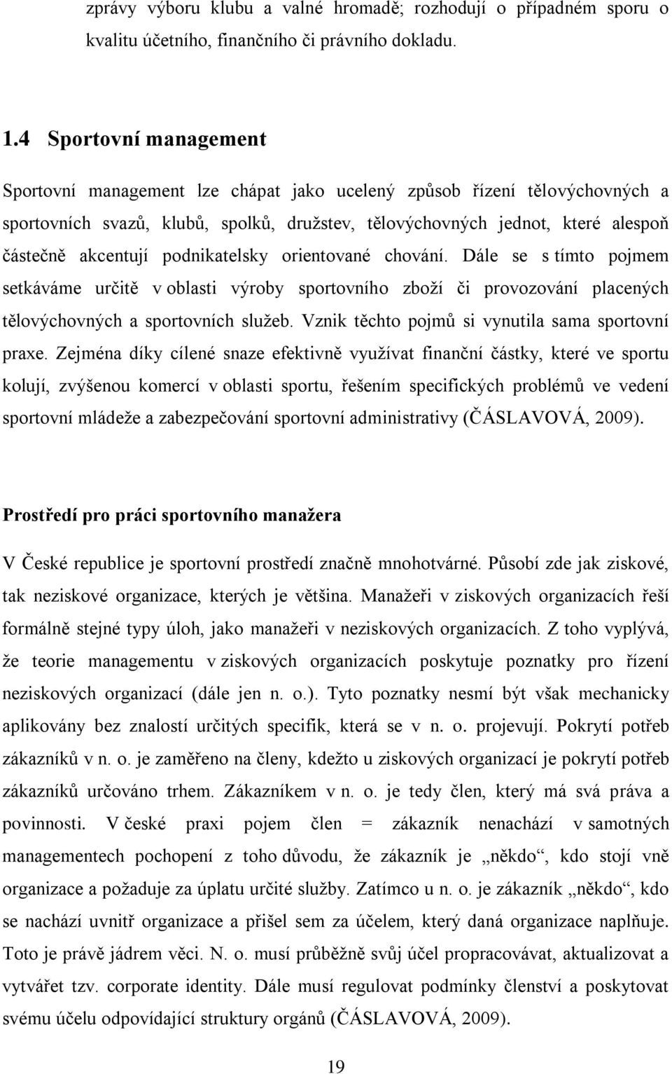 podnikatelsky orientované chování. Dále se s tímto pojmem setkáváme určitě v oblasti výroby sportovního zboží či provozování placených tělovýchovných a sportovních služeb.