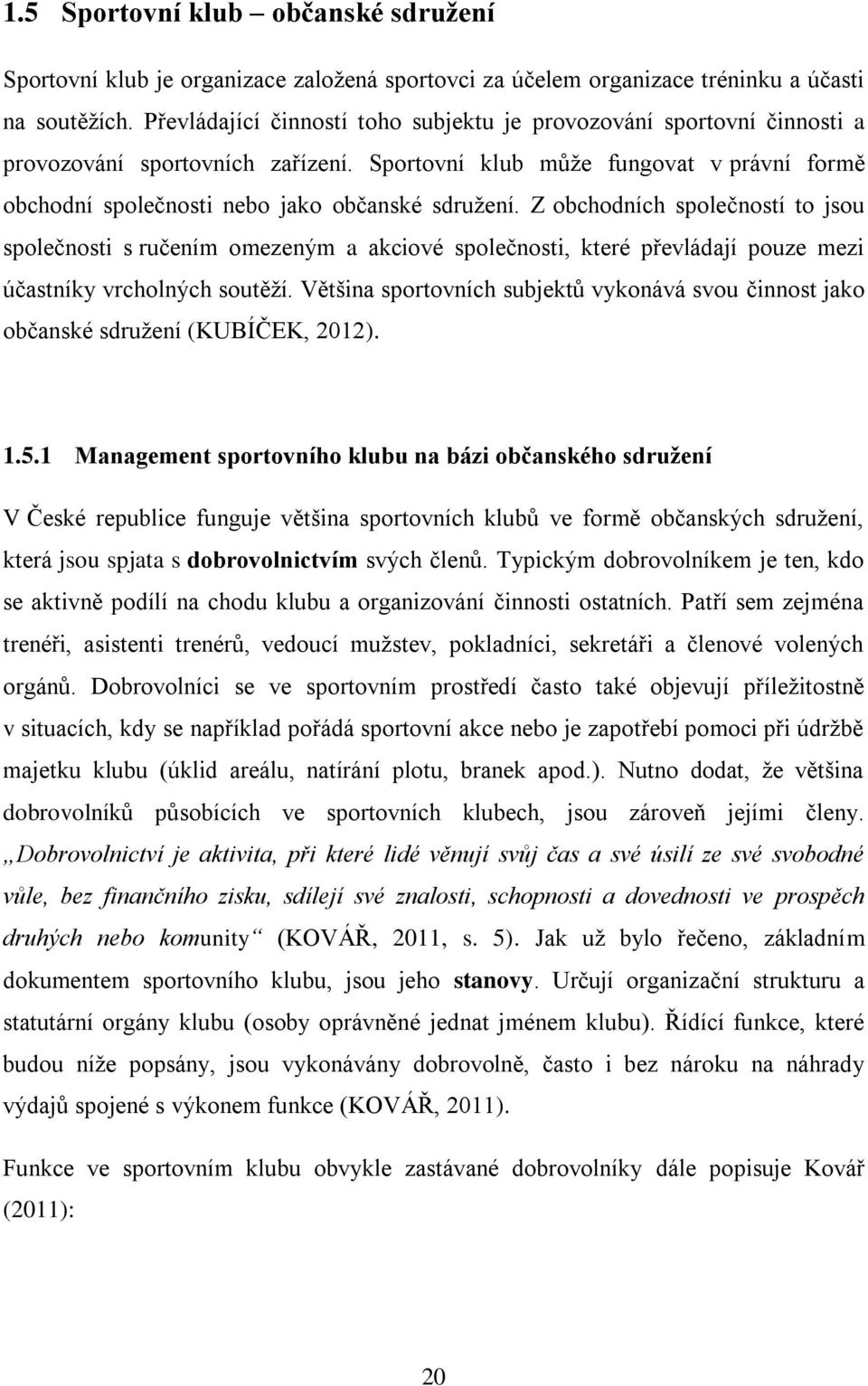 Z obchodních společností to jsou společnosti s ručením omezeným a akciové společnosti, které převládají pouze mezi účastníky vrcholných soutěží.