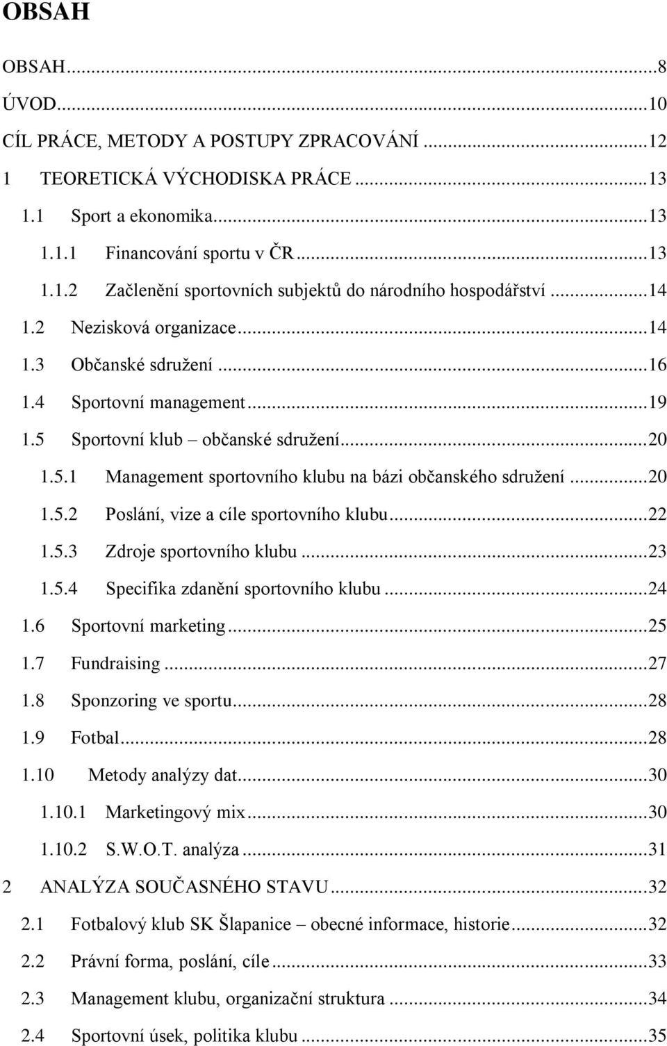 .. 20 1.5.2 Poslání, vize a cíle sportovního klubu... 22 1.5.3 Zdroje sportovního klubu... 23 1.5.4 Specifika zdanění sportovního klubu... 24 1.6 Sportovní marketing... 25 1.7 Fundraising... 27 1.