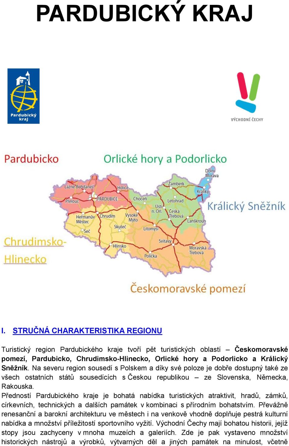 Na severu region sousedí s Polskem a díky své poloze je dobře dostupný také ze všech ostatních států sousedících s Českou republikou ze Slovenska, Německa, Rakouska.