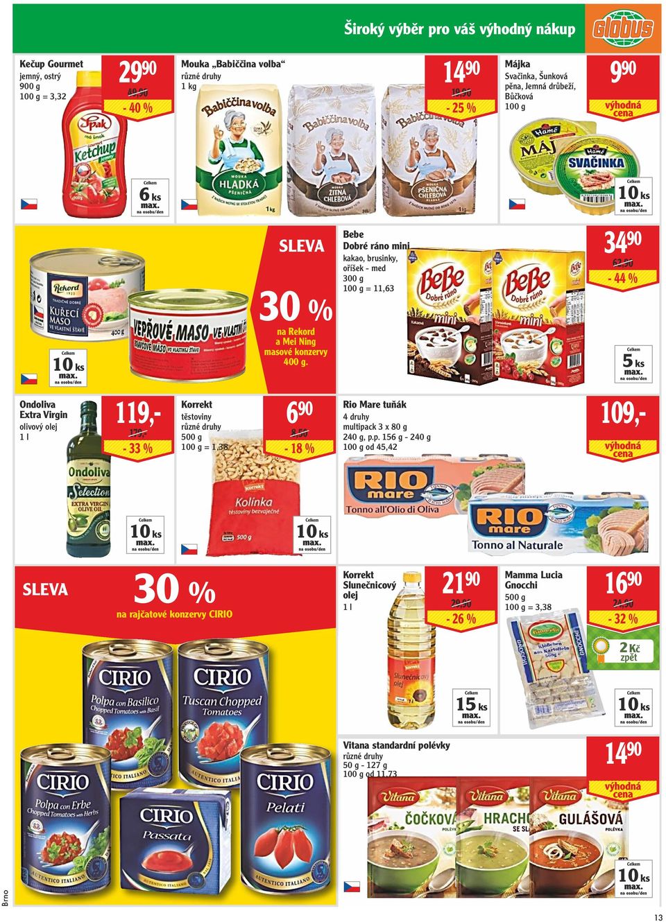 Bebe Dobré ráno mini kakao, brusinky, oříšek - med 300 g = 11,63 34 90 62,90-44 % 5 ks Ondoliva Extra Virgin olivový olej 1 l 119,- 179,- - 33 % Korrekt těstoviny 500 g = 1,38 6 90