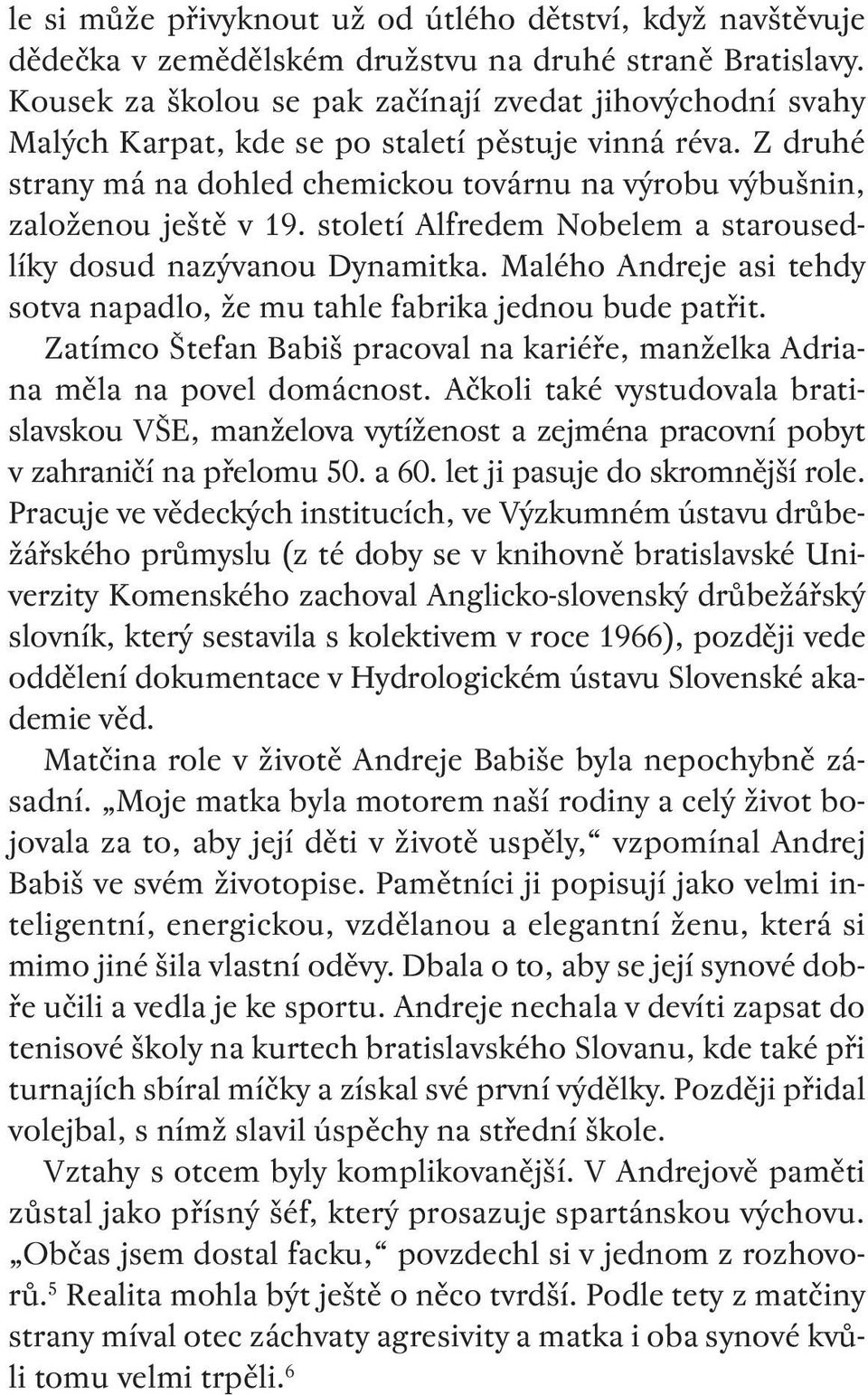 století Alfredem Nobelem a starousedlíky dosud nazývanou Dynamitka. Malého Andreje asi tehdy sotva napadlo, že mu tahle fabrika jednou bude patřit.