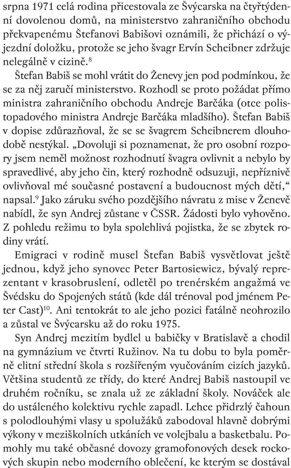 Rozhodl se proto požádat přímo ministra zahraničního obchodu Andreje Barčáka (otce polistopadového ministra Andreje Barčáka mladšího).