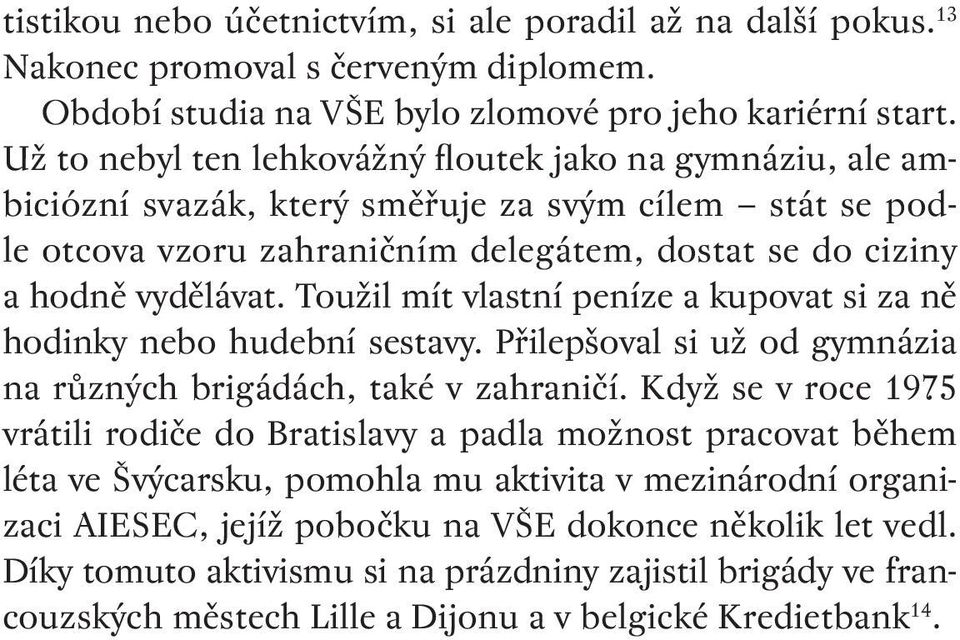 Toužil mít vlastní peníze a kupovat si za ně hodinky nebo hudební sestavy. Přilepšoval si už od gymnázia na různých brigádách, také v zahraničí.