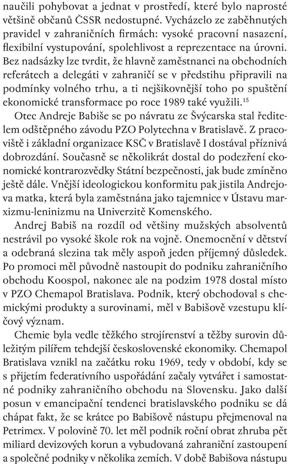 Bez nadsázky lze tvrdit, že hlavně zaměstnanci na obchodních referátech a delegáti v zahraničí se v předstihu připravili na podmínky volného trhu, a ti nejšikovnější toho po spuštění ekonomické