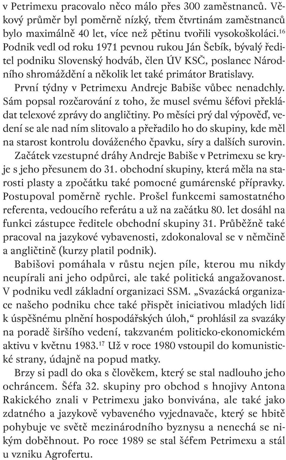 První týdny v Petrimexu Andreje Babiše vůbec nenadchly. Sám popsal rozčarování z toho, že musel svému šéfovi překládat telexové zprávy do angličtiny.