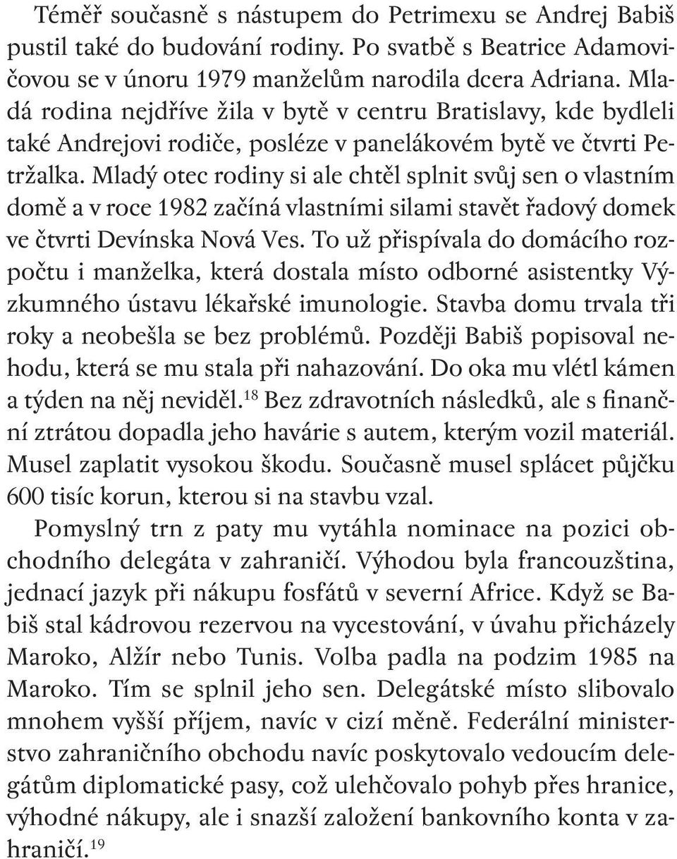 Mladý otec rodiny si ale chtěl splnit svůj sen o vlastním domě a v roce 1982 začíná vlastními silami stavět řadový domek ve čtvrti Devínska Nová Ves.