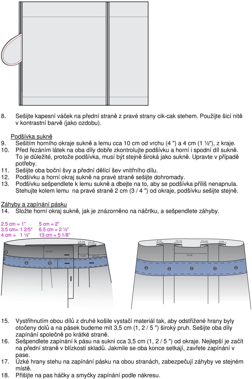 To je důležité, protože podšívka, musí být stejně široká jako sukně. Upravte v případě potřeby. 11. Sešijte oba boční švy a přední dělící šev vnitřního dílu. 12.