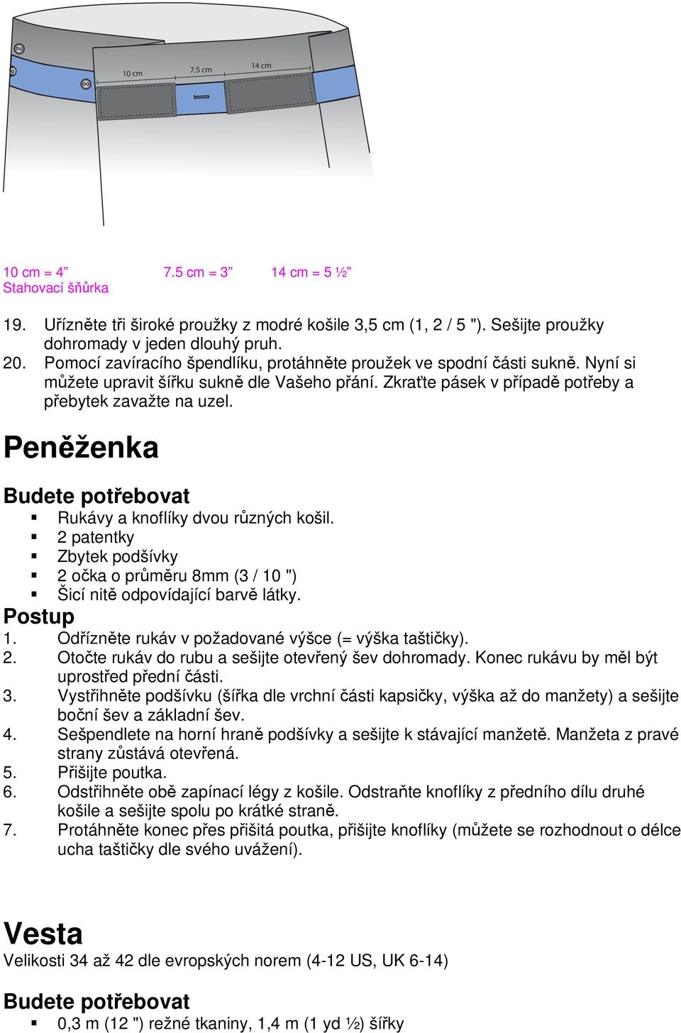 Peněženka Budete potřebovat Rukávy a knoflíky dvou různých košil. 2 patentky Zbytek podšívky 2 očka o průměru 8mm (3 / 10 ") Šicí nitě odpovídající barvě látky. Postup 1.