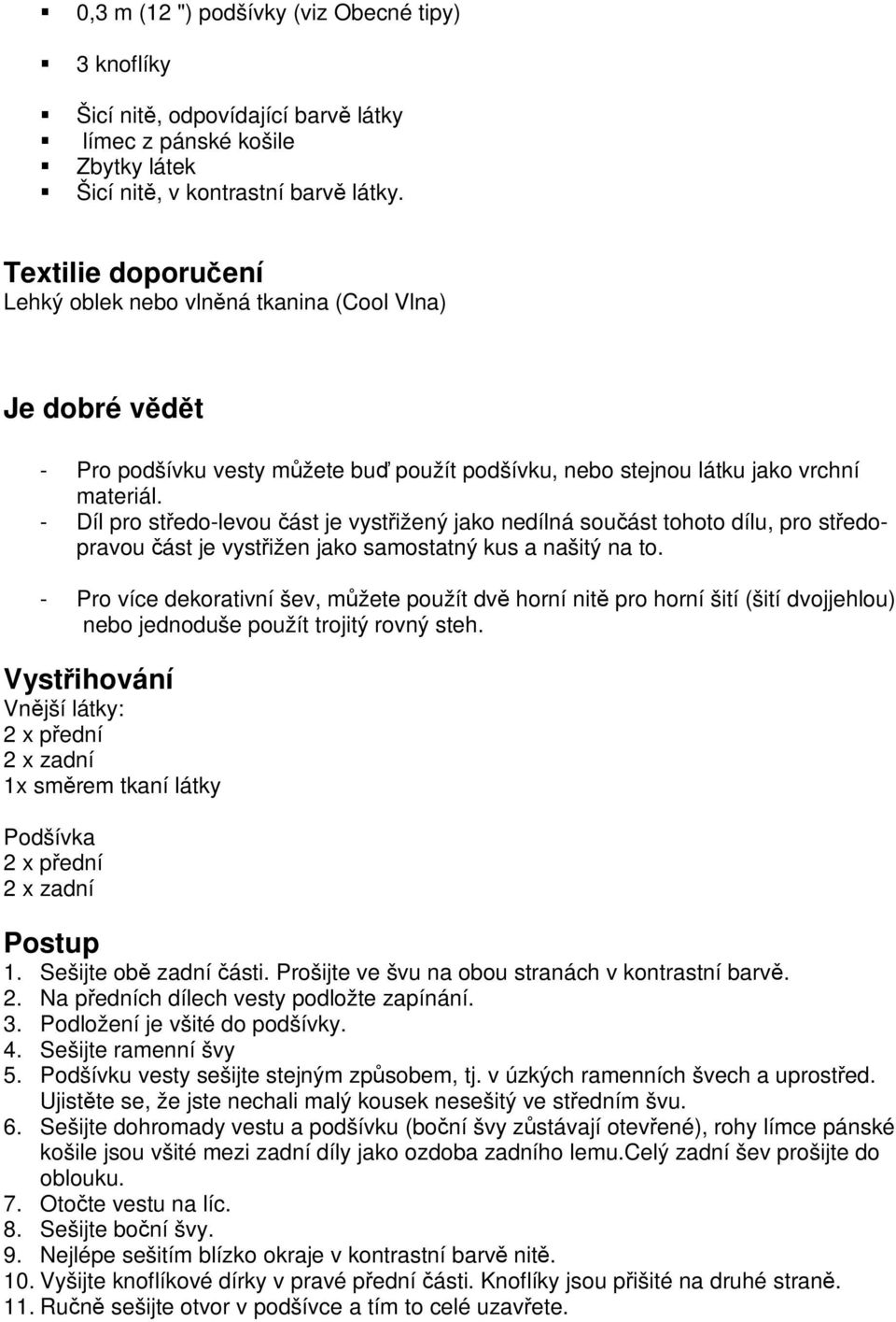 - Díl pro středo-levou část je vystřižený jako nedílná součást tohoto dílu, pro středopravou část je vystřižen jako samostatný kus a našitý na to.