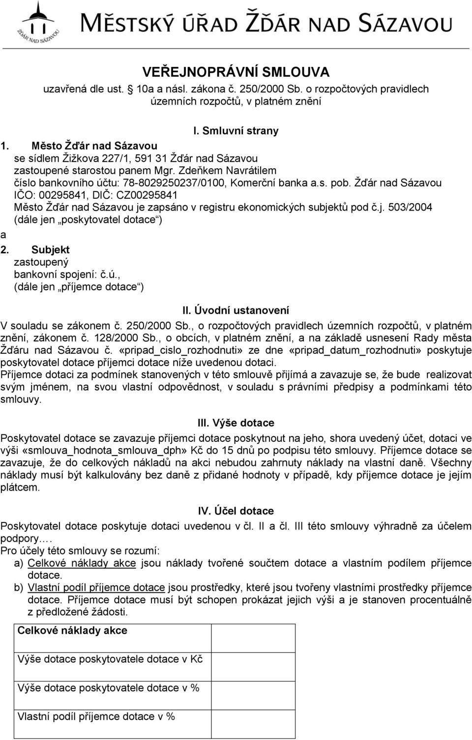 IČO: 00295841, DIČ: CZ00295841 Město je zapsáno v registru ekonomických subjektů pod č.j. 503/2004 (dále jen poskytovatel dotace ) a 2. Subjekt zastoupený bankovní spojení: č.ú.