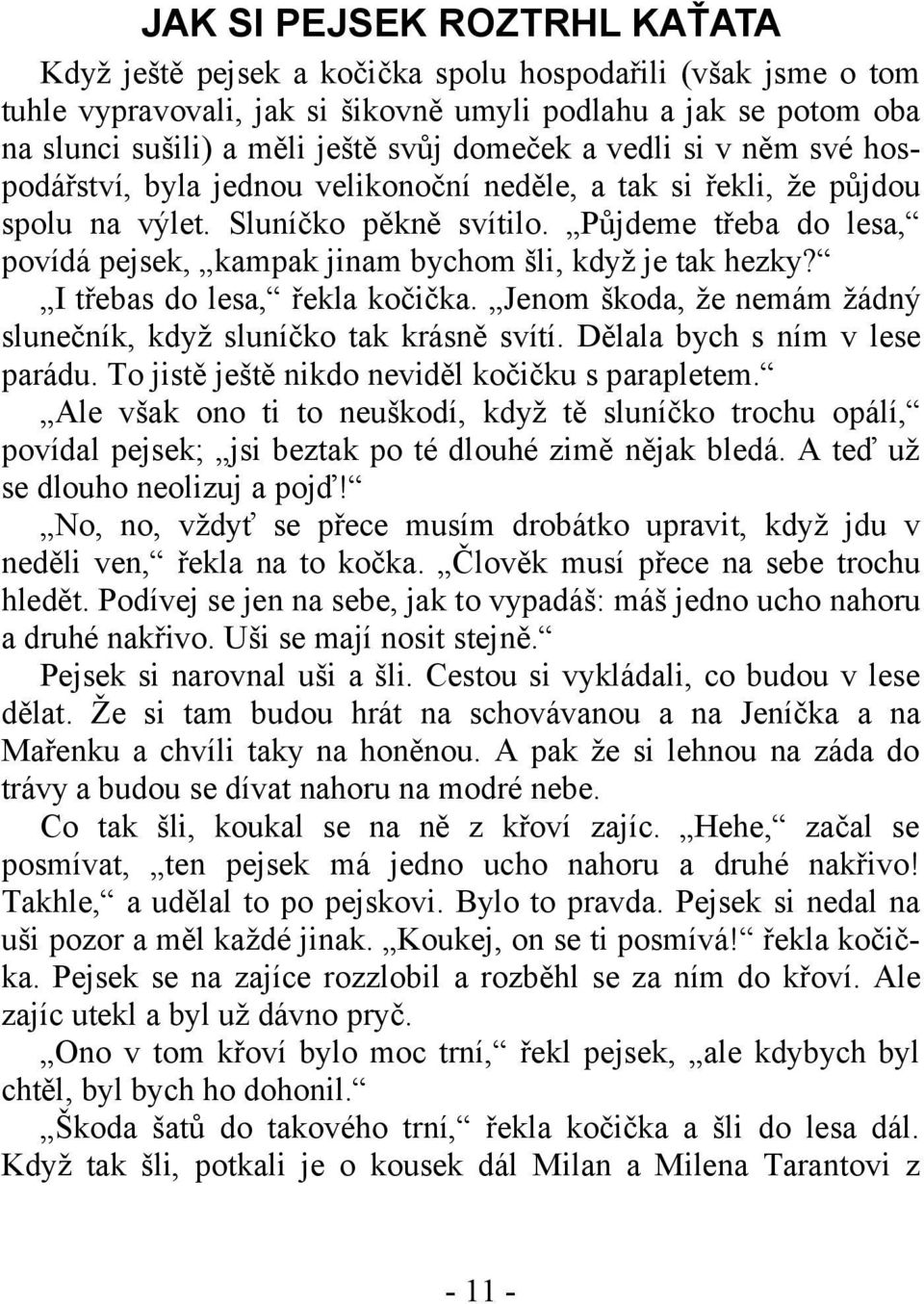 Půjdeme třeba do lesa, povídá pejsek, kampak jinam bychom šli, když je tak hezky? I třebas do lesa, řekla kočička. Jenom škoda, že nemám žádný slunečník, když sluníčko tak krásně svítí.