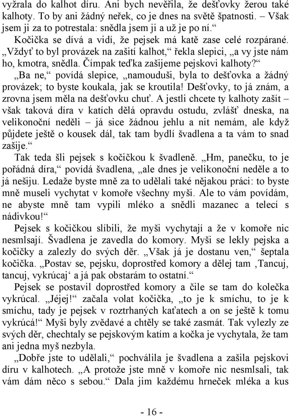 Ba ne, povídá slepice, namouduši, byla to dešťovka a žádný provázek; to byste koukala, jak se kroutila! Dešťovky, to já znám, a zrovna jsem měla na dešťovku chuť.