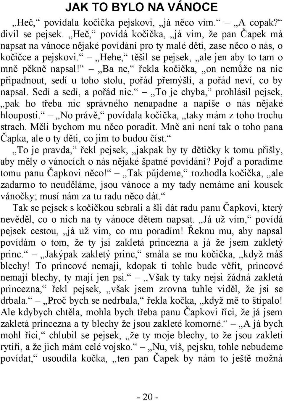 Ba ne, řekla kočička, on nemůže na nic připadnout, sedí u toho stolu, pořád přemýšlí, a pořád neví, co by napsal. Sedí a sedí, a pořád nic.