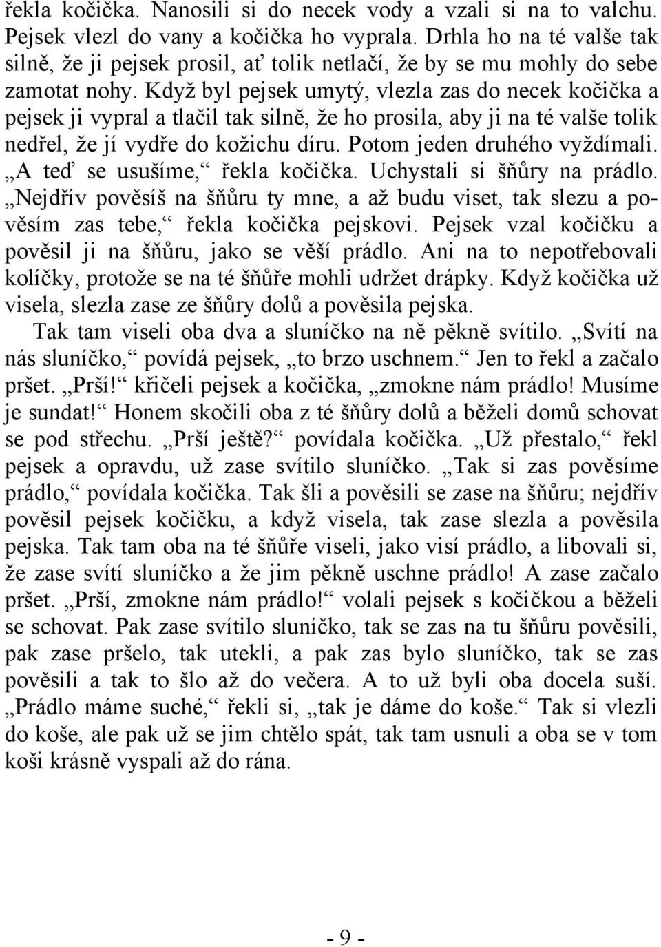 Když byl pejsek umytý, vlezla zas do necek kočička a pejsek ji vypral a tlačil tak silně, že ho prosila, aby ji na té valše tolik nedřel, že jí vydře do kožichu díru. Potom jeden druhého vyždímali.