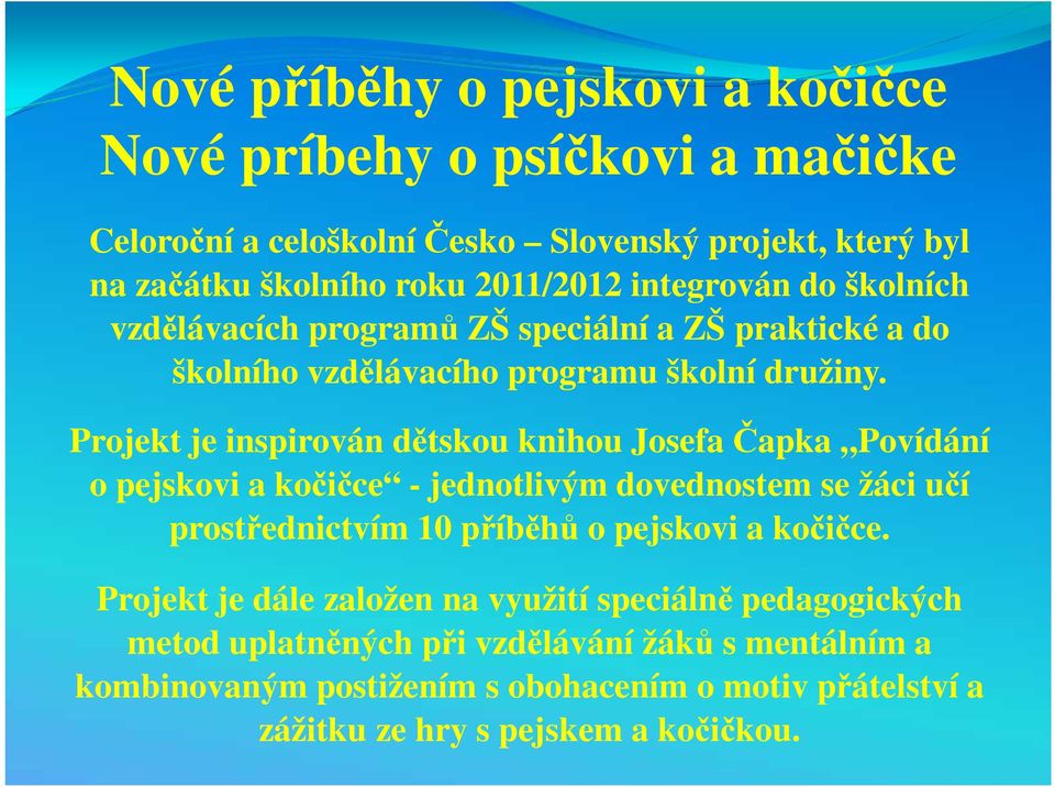 Projekt je inspirován dětskou knihou Josefa Čapka Povídání o pejskovi a kočičce - jednotlivým dovednostem se žáci učí prostřednictvím 10 příběhů o pejskovi a