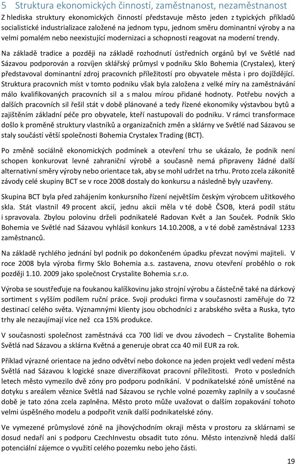 Na základě tradice a později na základě rozhodnutí ústředních orgánů byl ve Světlé nad Sázavou podporován a rozvíjen sklářský průmysl v podniku Sklo Bohemia (Crystalex), který představoval dominantní