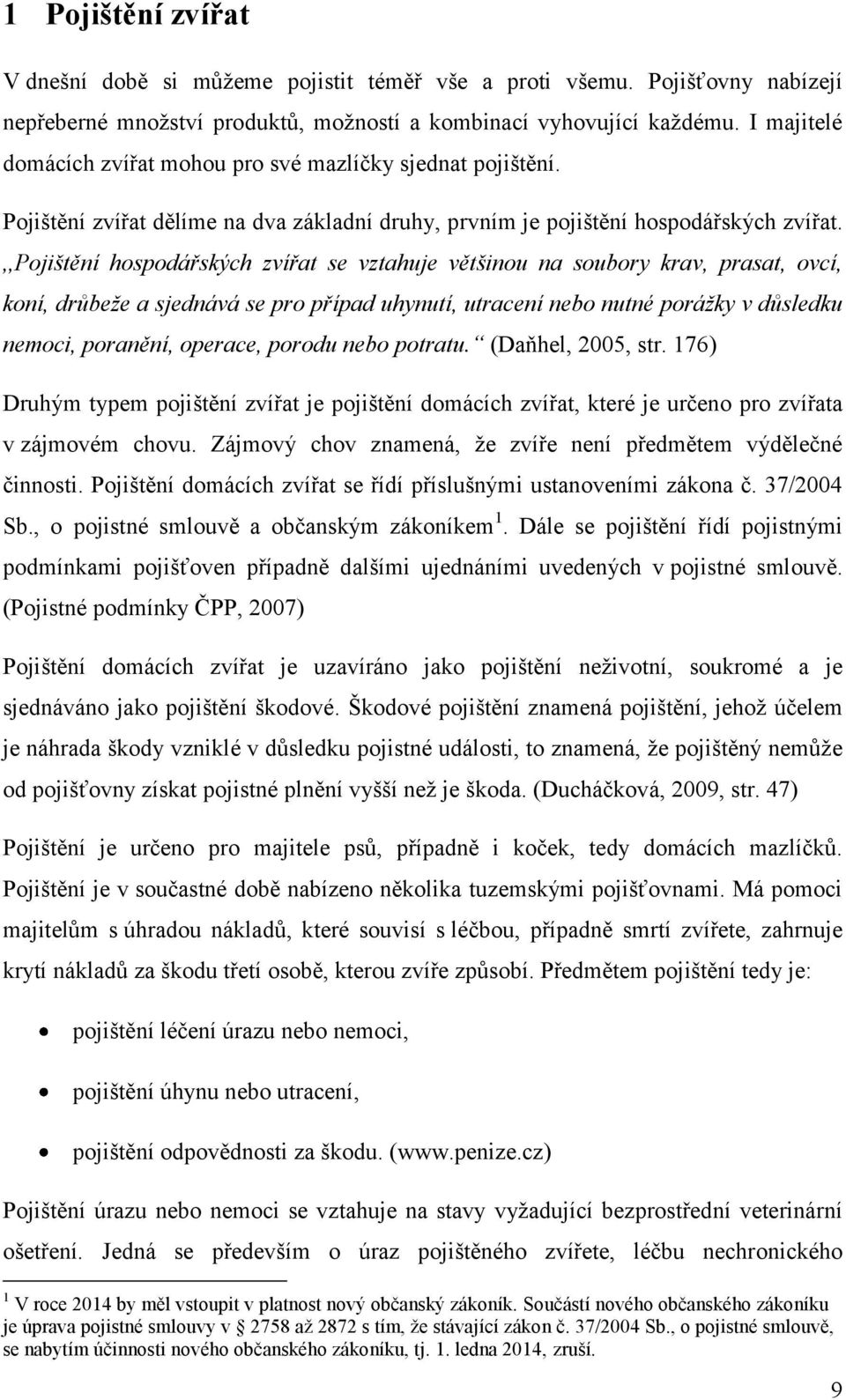 ,,pojištění hospodářských zvířat se vztahuje většinou na soubory krav, prasat, ovcí, koní, drůbeže a sjednává se pro případ uhynutí, utracení nebo nutné porážky v důsledku nemoci, poranění, operace,