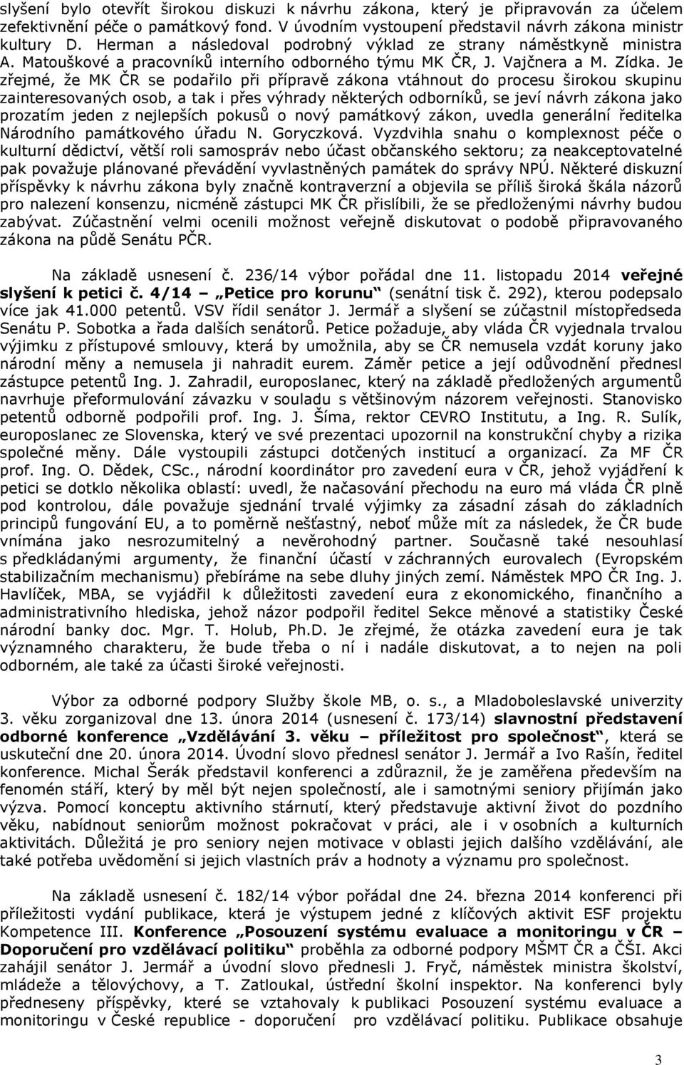 Je zřejmé, že MK ČR se podařilo při přípravě zákona vtáhnout do procesu širokou skupinu zainteresovaných osob, a tak i přes výhrady některých odborníků, se jeví návrh zákona jako prozatím jeden z