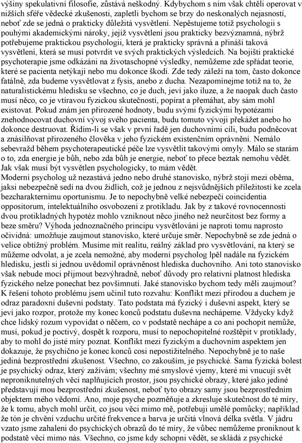 Nepěstujeme totiž psychologii s pouhými akademickými nároky, jejíž vysvětlení jsou prakticky bezvýznamná, nýbrž potřebujeme praktickou psychologii, která je prakticky správná a přináší taková