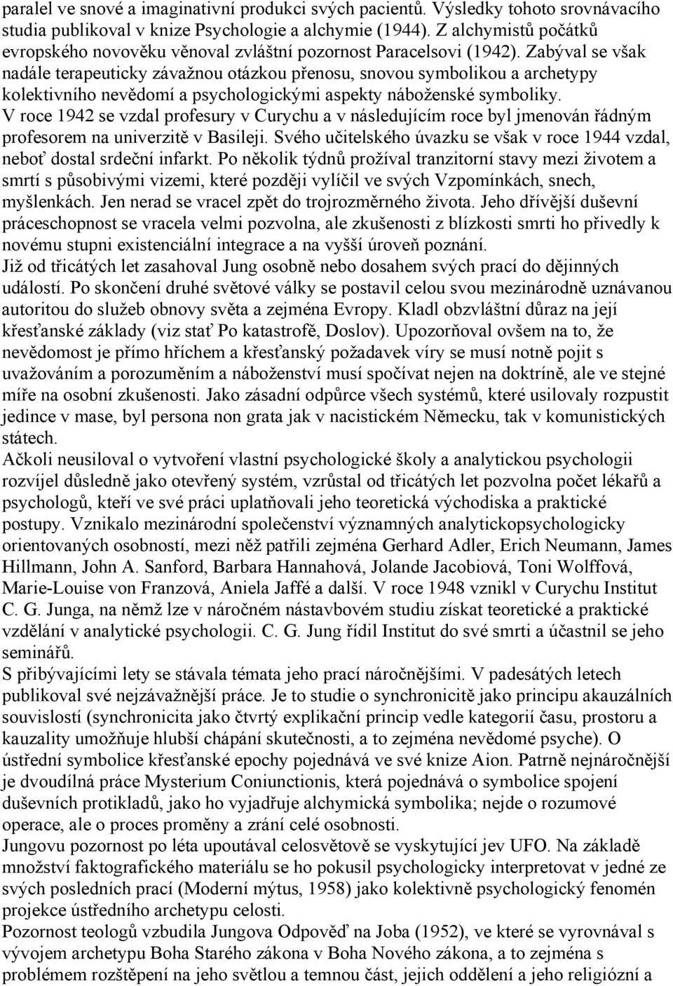 Zabýval se však nadále terapeuticky závažnou otázkou přenosu, snovou symbolikou a archetypy kolektivního nevědomí a psychologickými aspekty náboženské symboliky.