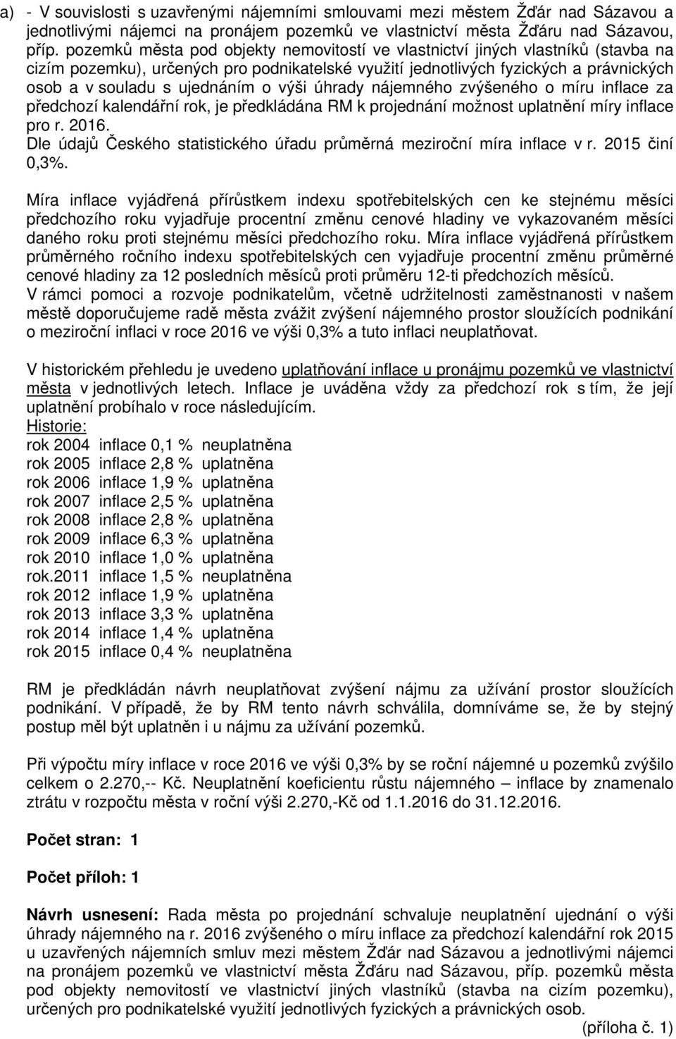 výši úhrady nájemného zvýšeného o míru inflace za předchozí kalendářní rok, je předkládána RM k projednání možnost uplatnění míry inflace pro r. 2016.